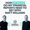 How Detailed Do My Financial Reports Need to Be? With Matt Williams