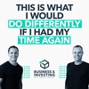 This Is What I Would Do Differently If I Had My Time Again