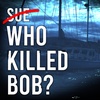 Introducing – Who Killed Bob?