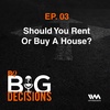 Ep. 03: Should You Rent Or Buy A House?