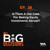Ep. 38: Is There A Use Case For Making Equity Investments Abroad?