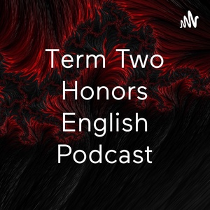 Term Two Honors English Podcast