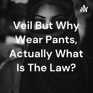 Veil But Why Wear Pants, Actually What Is The Law?