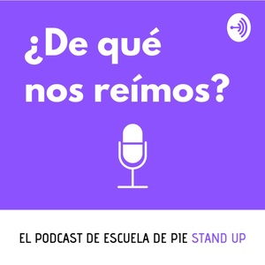¿De qué nos reímos? - El podcast de Escuela de Pie #Standup