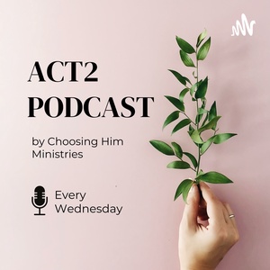 Act 2 by Choosing Him Ministries 