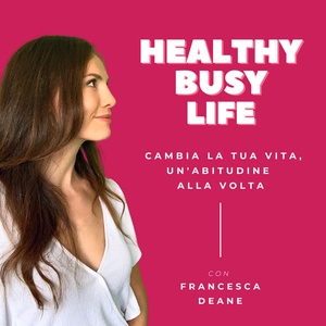 Healthy Busy Life - Cambia la tua vita, un'abitudine alla volta
