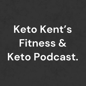 Keto Kent's Fitness & Keto Podcast.