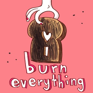 I Burn Everything: Food & Relationships