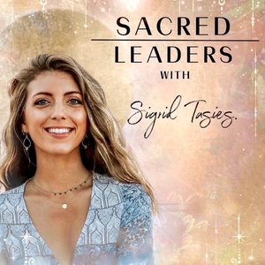 Sacred Leaders with Sigrid Tasies®️ - Embodiment, Leadership, Personal Development, Entrepreneurship, Spirituality, Personal Freedom, Inspiration and Motivation to  Live and Lead Powerfully, 