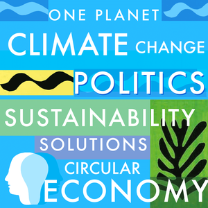 Sustainability, Climate Change, Politics, Circular Economy & Environmental Solutions · One Planet Podcast