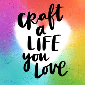 Craft A Life You Love