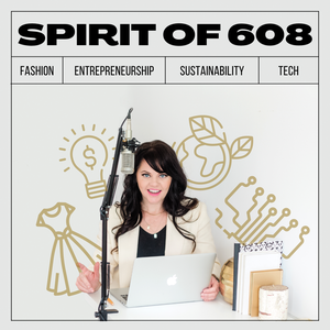 Spirit of 608: Fashion, Entrepreneurship, Sustainability + Tech