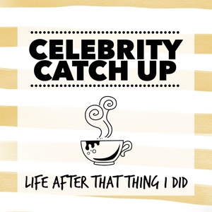 Celebrity Catch Up: Life After That Thing I Did