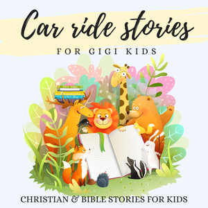Car Ride Stories for GIGI Kids - Christian stories for kids, bible stories, bedtime stories
