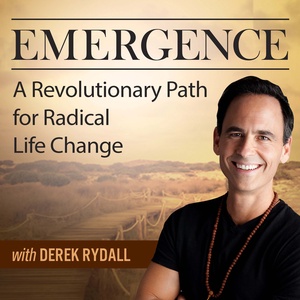 Emergence: A Revolutionary Path For Radical Life Change - with Derek Rydall