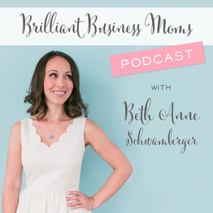 Brilliant Business Moms with Beth Anne Schwamberger