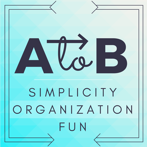 A to B Podcast: Simplicity | Organization | Fun