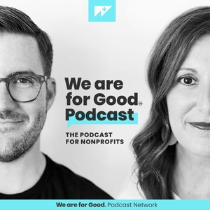 We Are For Good Podcast - The Podcast for Nonprofits