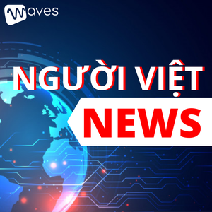 NGƯỜI VIỆT NEWS - Cập nhật những tin tức về người Việt trên toàn thế giới - WAVES