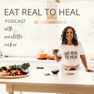 Ep. 9 Eat Real To Heal, solo podcast with Nicolette Richer