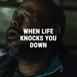 WHEN LIFE KNOCKS YOU DOWN