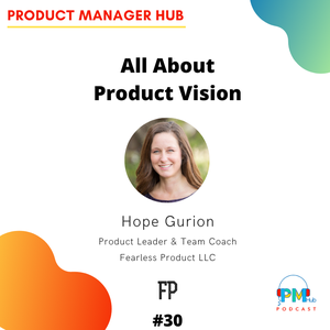 All About Product Vision with Product Leader & Team Coach, Hope Gurion