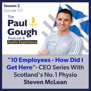 "10 Employees - How Did I Get Here" - CEO Series With Scotland's No.1 Physio Steven McLean | Episode 513