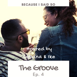 Because I Said So Podcast Ep.4 "The Groove"