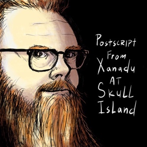 Postscript: From Xanadu at Skull Island
