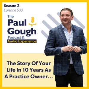 The Story Of Your Life In 10 Years As A Practice Owner... | Episode 533