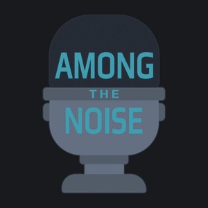 Among the Noise Podcast [Trailer]