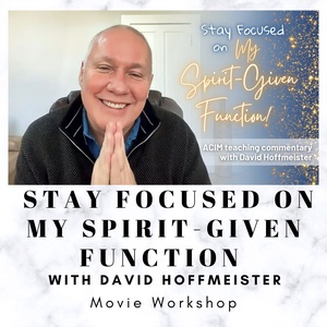 Stay Focused on My Spirit-Given Function - Online Movie Workshop with David Hoffmeister