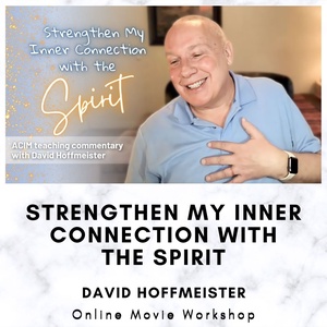 Strengthen My Inner Connection with the Spirit - Online Movie Workshop with David Hoffmeister