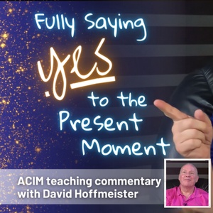 Fully Saying Yes to the Present Moment - All Day Movie Workshop with David Hoffmeister