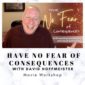 Have No Fear of Consequences - Movie Workshop with David Hoffmeister