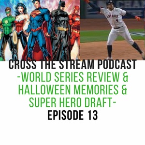 Cross The Stream Podcast Ep. 13 (World Series Talk-Halloween Memories-SuperHero Draft)