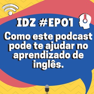 IDZ #001 - Como esse Podcast pode te ajudar