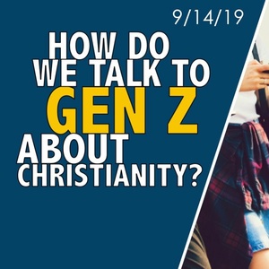 How do we talk to Gen Z about Christianity? || 9/14/19
