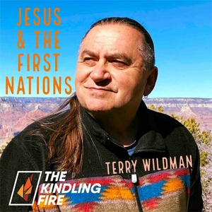 159. Jesus &amp; The First Nations- Terry Wildman- Kindling Fire with Troy Mangum