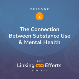 Linking Efforts Episode 2: The Connection Between Substance Use &amp; Mental Health