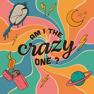 Welcome to "Am I the Crazy One?"