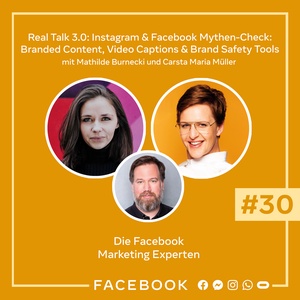 Die Experten #30 – RealTalk 3.0: Instagram &amp; Facebook Mythen-Check: Branded Content, Video Captions &amp; Brand Safety Tools
