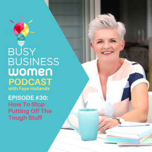 Episode 30: How To Stop Putting Off The Tough Stuff - With Faye Hollands