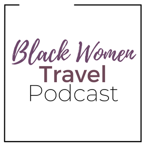 Black Women Travel Podcast Prologue