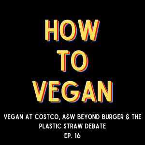 Vegan at Costco, A&amp;W Beyond Burger, &amp; The Plastic Straw Debate | Ep. 16