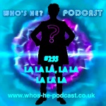 Who's He Podcast #255 La la la, la la la la la