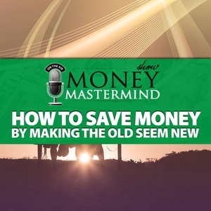 How to Save Money By Making the Old Seem New