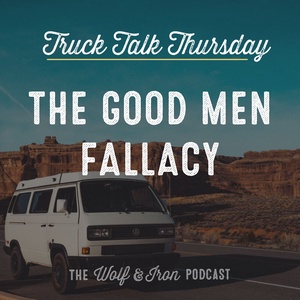 The Good Men Fallacy // TRUCK TALK THURSDAY