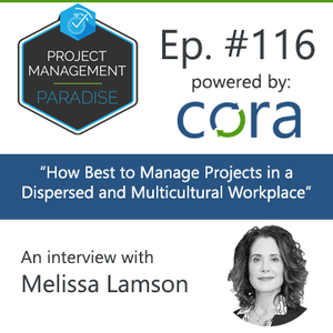 Episode 116: “How Best to Manage Projects in a Dispersed and Multicultural Workplace” with Melissa Lamson