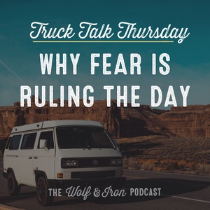 Why Fear is Ruling the Day // TRUCK TALK THURSDAY